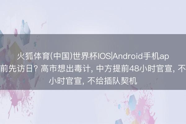 火狐体育(中国)世界杯IOS|Android手机app下载 访华前先访日? 高市想出毒计, 中方提前48小时官宣, 不给插队契机