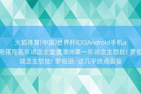 火狐体育(中国)世界杯IOS|Android手机app下载 赵心童入选斯诺克名东说念主堂遭澳洲第一东说念主怒批! 罗伯逊: 这几乎终点诞妄